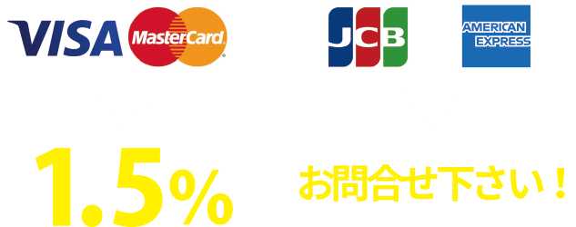 VISA MasterCard 1.5% JCB AMERICAN EXPRESS 1.95%